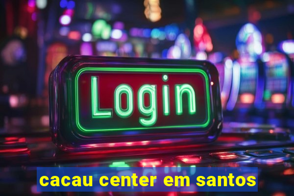 cacau center em santos