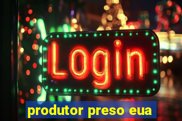 produtor preso eua