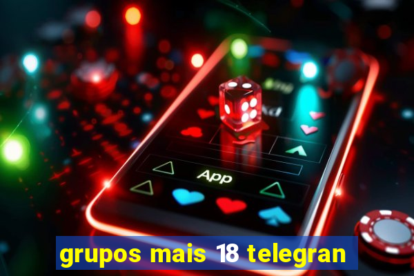 grupos mais 18 telegran