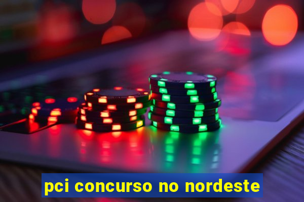 pci concurso no nordeste