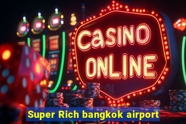 Super Rich bangkok airport