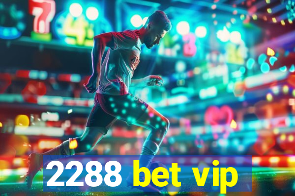 2288 bet vip