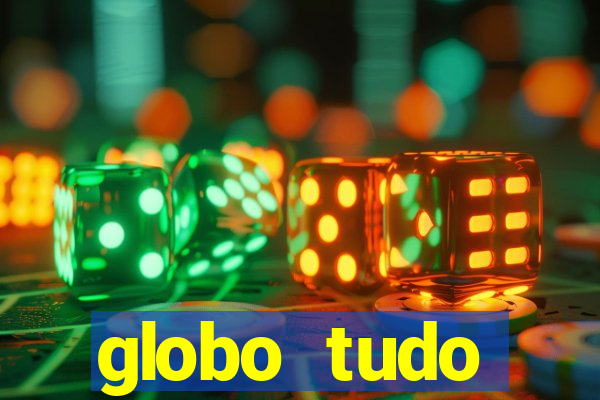 globo tudo absolutamente tudo