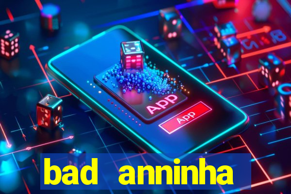 bad anninha conteudo gratis