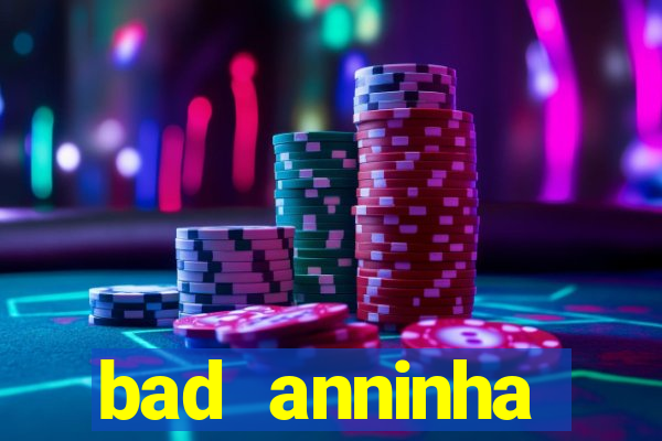 bad anninha conteudo gratis