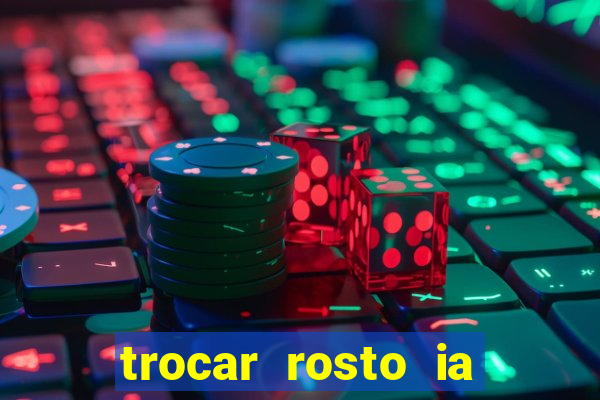 trocar rosto ia online mudar rosto