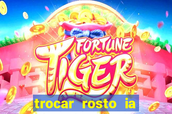 trocar rosto ia online mudar rosto