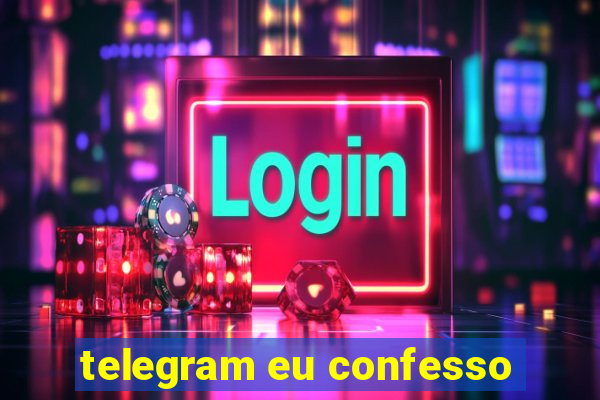 telegram eu confesso