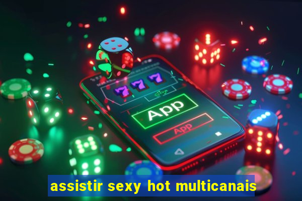 assistir sexy hot multicanais