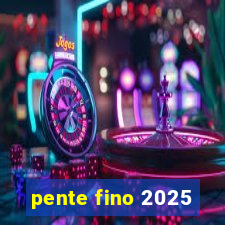 pente fino 2025