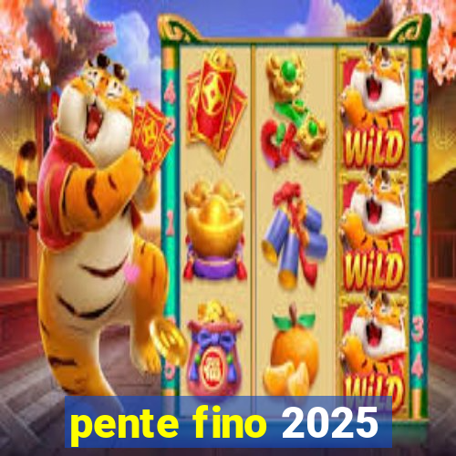 pente fino 2025