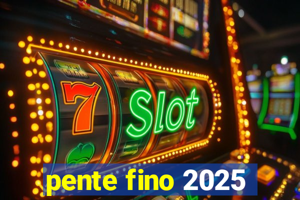 pente fino 2025