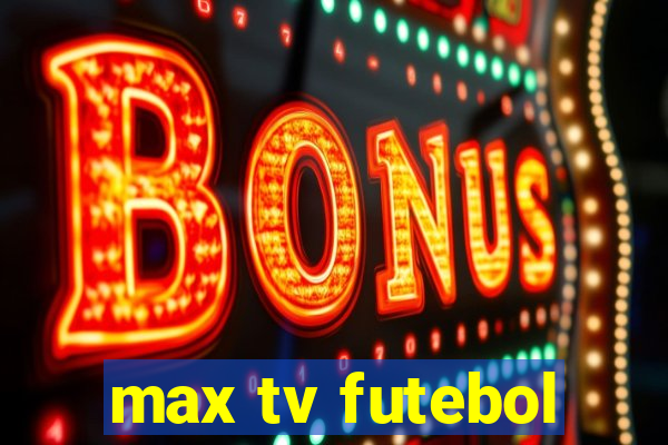 max tv futebol