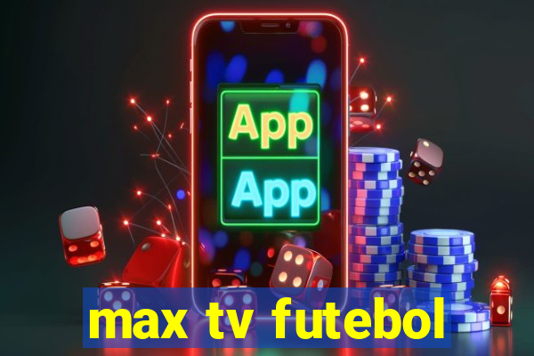 max tv futebol