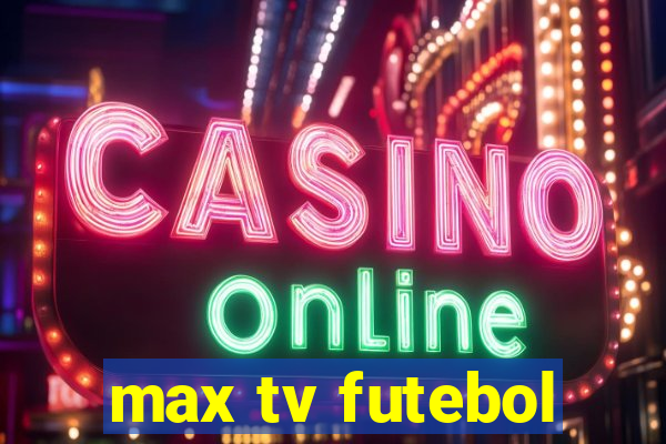 max tv futebol