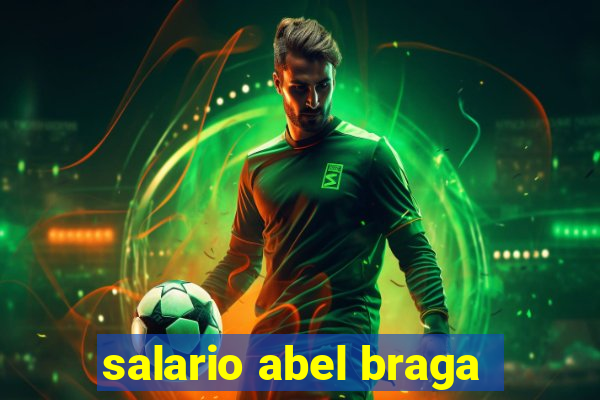 salario abel braga