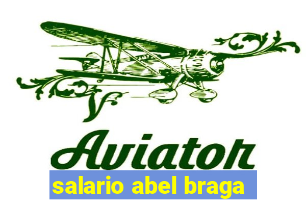 salario abel braga