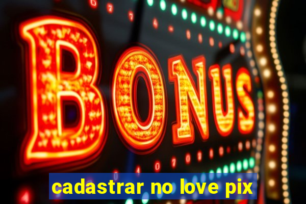 cadastrar no love pix