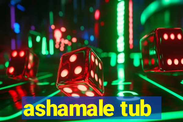 ashamale tub