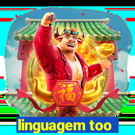 linguagem too