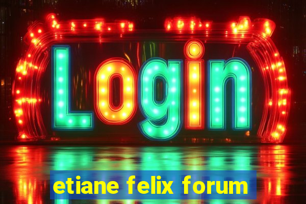 etiane felix forum