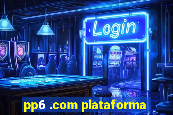 pp6 .com plataforma