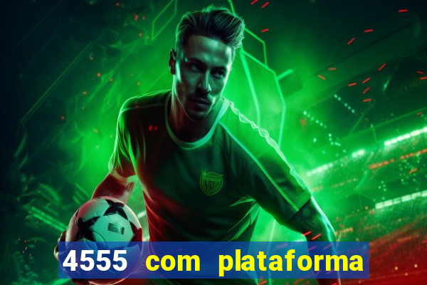 4555 com plataforma de jogos