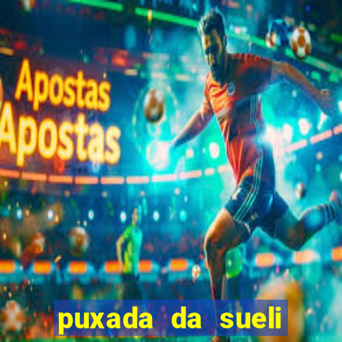 puxada da sueli jogo do bicho