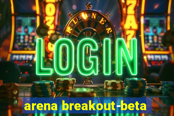 arena breakout-beta