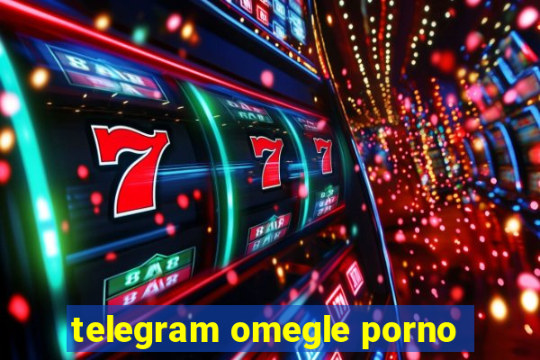 telegram omegle porno