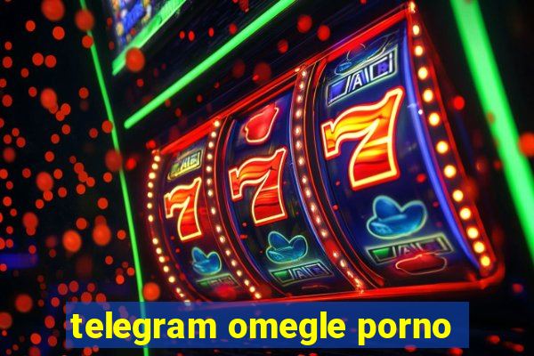 telegram omegle porno