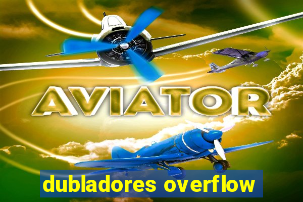 dubladores overflow