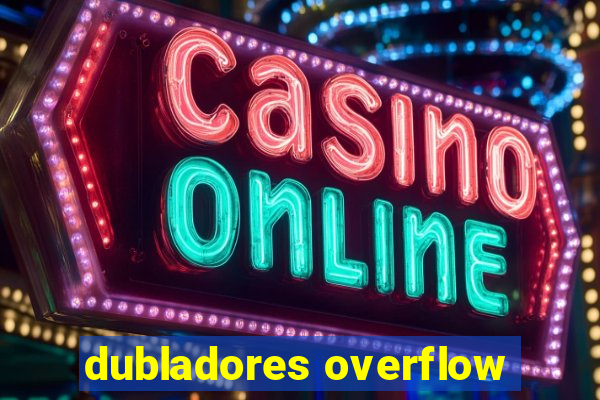 dubladores overflow