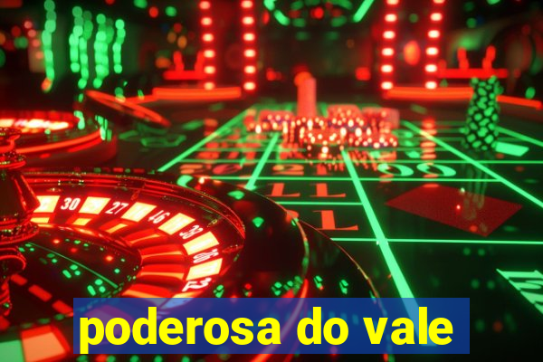 poderosa do vale