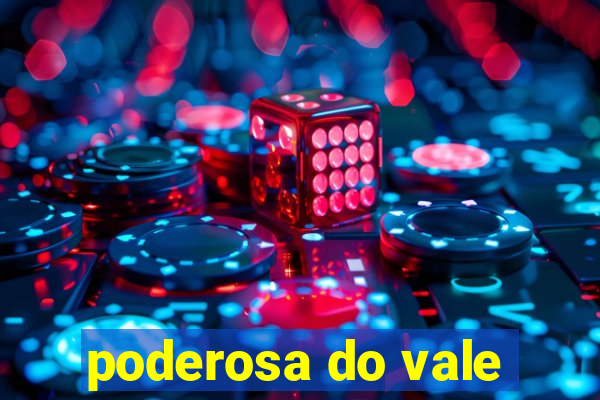 poderosa do vale