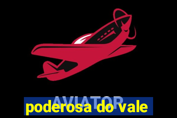 poderosa do vale