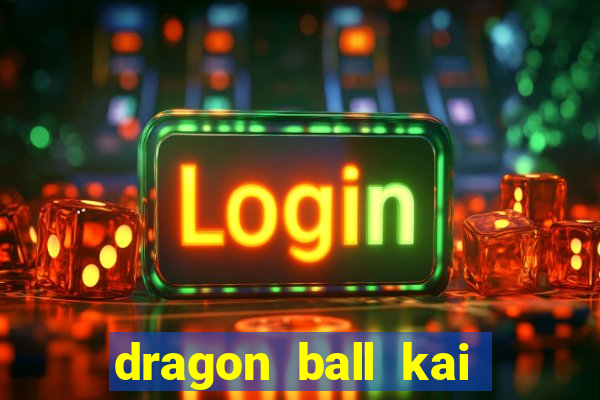 dragon ball kai dublado online