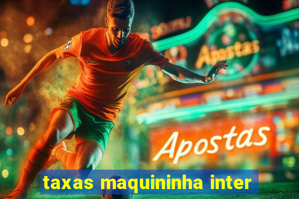 taxas maquininha inter