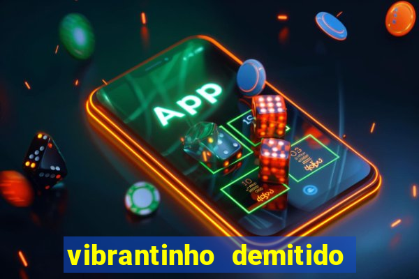 vibrantinho demitido do alterosa esporte