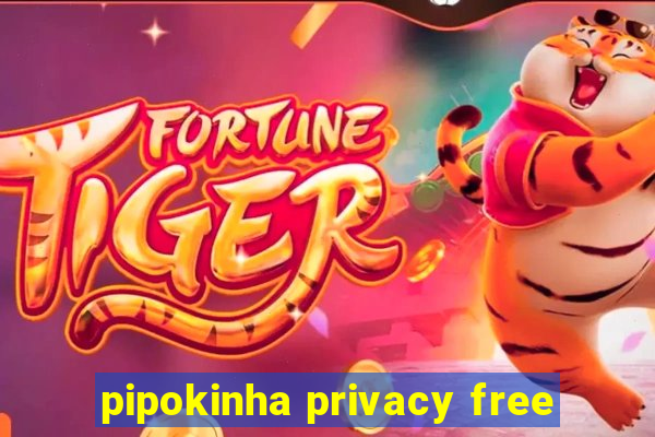 pipokinha privacy free