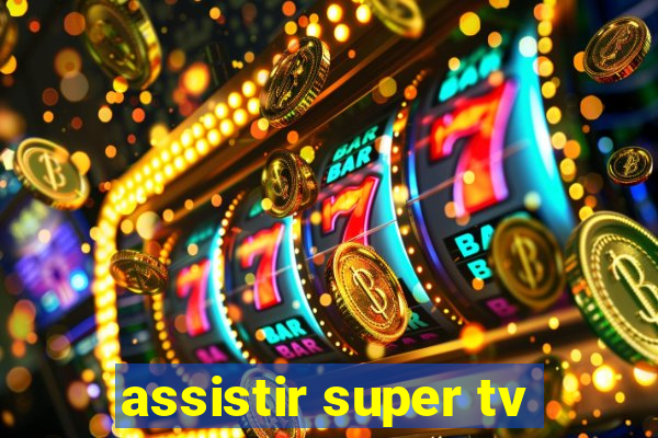 assistir super tv