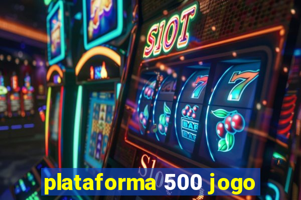 plataforma 500 jogo