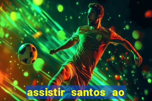 assistir santos ao vivo futemax