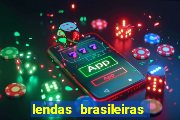 lendas brasileiras desconhecidas do folclore