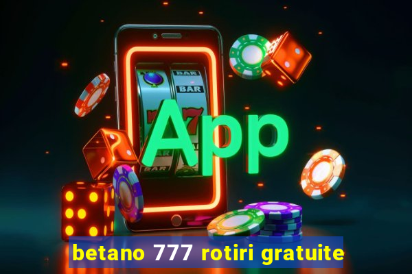 betano 777 rotiri gratuite