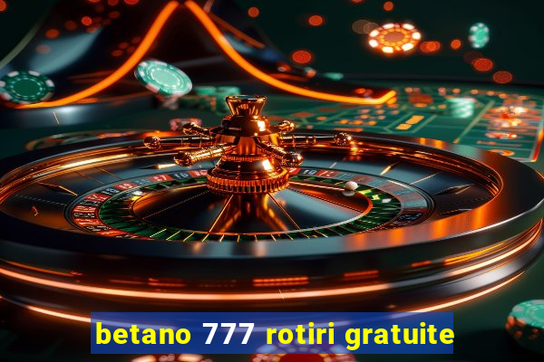 betano 777 rotiri gratuite