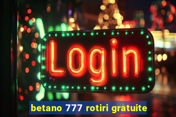 betano 777 rotiri gratuite