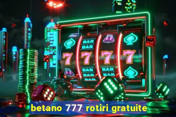 betano 777 rotiri gratuite