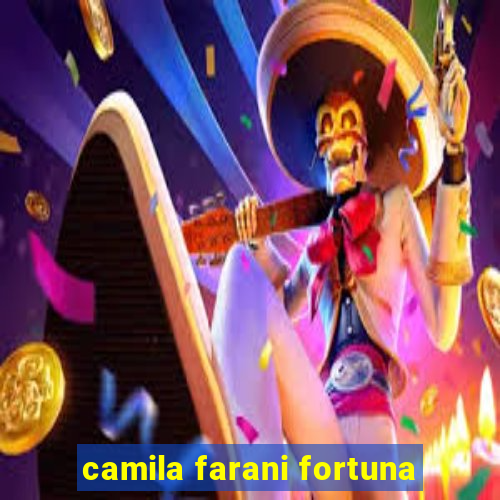 camila farani fortuna