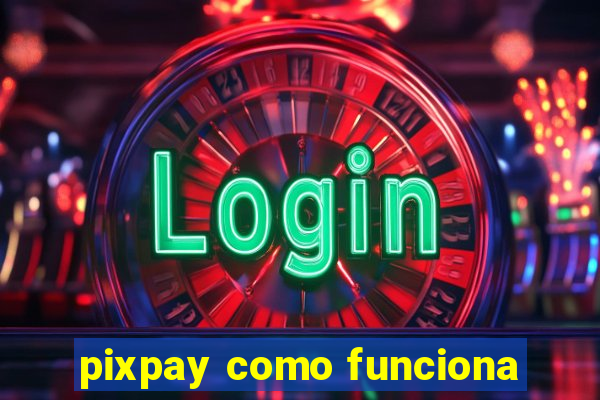 pixpay como funciona